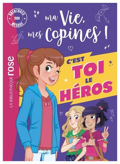 C'est toi le héros - Ma vie, mes copines !