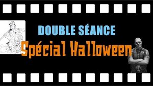 Double Séance - Spécial Halloween
