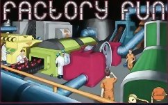 Factory Fun
