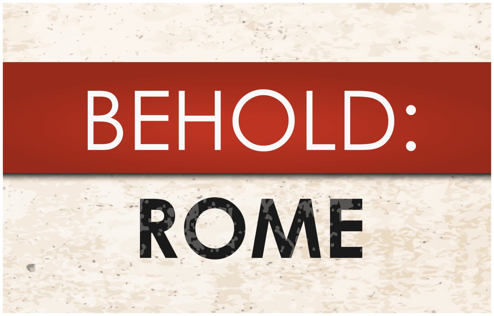 Behold Rome