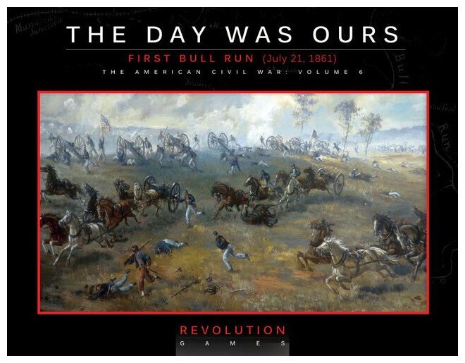The Day Was Ours - First Bull Run - The American Civil War - Volume 6