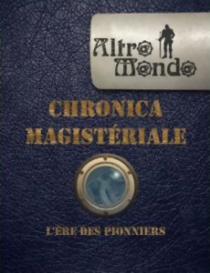 Altro Mondo - Chronica Magistériale, l'ère des Pionniers