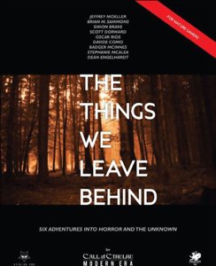 The Things We Leave Behind - Six Adventures Into Horror and the Unknown for Call of Cthulhu Modern Era