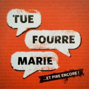 Tue Fourre Marie... et pire encore !